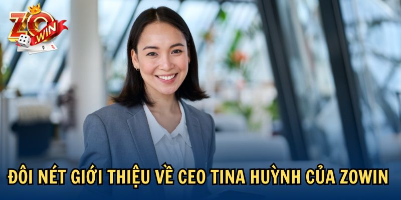 Đôi nét giới thiệu về CEO Tina Huỳnh của Zowin 